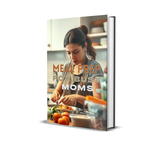 Meal Prep for Busy Moms: Save Time, Stress Less & Feed Your Family Right!